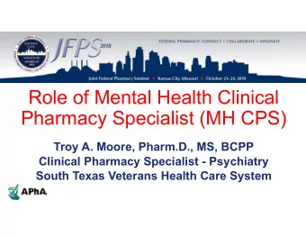 Role of Mental Health Clinical  Pharmacy Specialist (MH CPS)  Troy A. Moore, Pharm.D., MS, BCPP