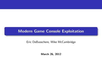 Modern Game Console Exploitation  Eric DeBusschere, Mike McCambridge  March 26, 2012  Console
