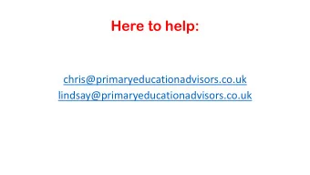 Here to help:  chris@primaryeducationadvisors.co.uk  lindsay@primaryeducationadvisors.co.uk