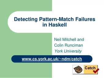 Detecting Pattern-Match Failures  in Haskell  Neil Mitchell and  Colin Runciman  York University