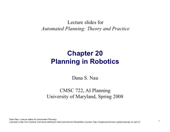 Chapter 20  Planning in Robotics  Dana S. Nau  CMSC 722, AI Planning  University of Maryland,