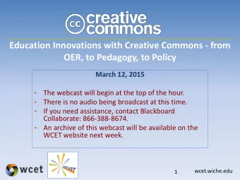 Education Innovations with Creative Commons - from  OER, to Pedagogy, to Policy  March 12, 2015