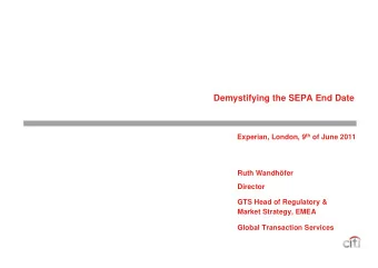 Demystifying the SEPA End Date Experian, London, 9 th of June 2011  Ruth Wandhfer  Director  GTS