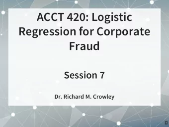 ACCT 420: Logistic  Regression for Corporate  Fraud  Session 7  Dr. Richard M. Crowley  1  Front
