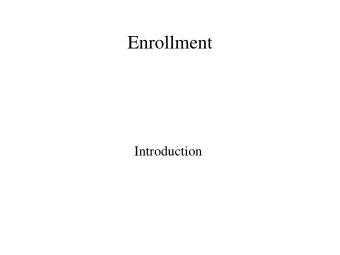 Enrollment  Introduction  Start simple  Avoid complex enrollment scenarios until after  we