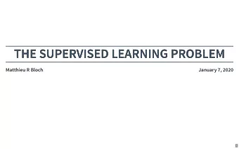 THE SUPERVISED LEARNING PROBLEM  THE SUPERVISED LEARNING PROBLEM  Matthieu R Bloch  January 7, 2020