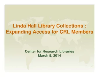 Linda Hall Library Collections :  Expanding Access for CRL Members  Center for Research Libraries