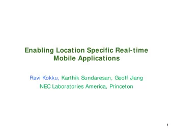 Enabling Location Specific Real-time  Mobile Applications  Ravi Kokku, Karthik Sundaresan, Geoff