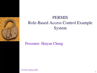 PERMIS  Role-Based Access Control Example  System  Presenter: Haiyan Cheng  CS 6204, Spring 2005  1