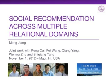 ACROSS MULTIPLE  RELATIONAL DOMAINS  Meng Jiang  Joint work with Peng Cui, Fei Wang, Qiang Yang,