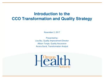 Introduction to the  CCO Transformation and Quality Strategy  November 2, 2017  Presented by:  Lisa