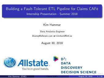 Building a Fault-Tolerant ETL Pipeline for Claims CAF  Internship Presentation - Summer 2018  Kim
