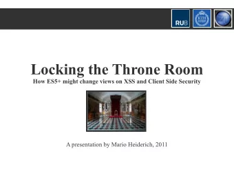 Locking the Throne Room  How ES5+ might change views on XSS and Client Side Security  A
