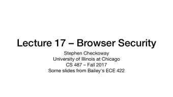 Lecture 17  Browser Security Stephen Checkoway University of Illinois at Chicago CS 487  Fall