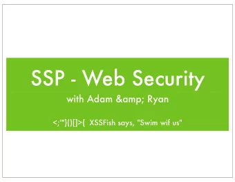 SSP - Web Security  with Adam &amp;amp; Ryan  &lt;;'&quot;}()[]&gt;{  XSSFish says, &quot;Swim wif