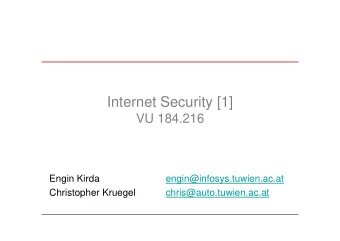 Internet Security [1]  VU 184.216  Engin Kirda  engin@infosys.tuwien.ac.at  Christopher Kruegel