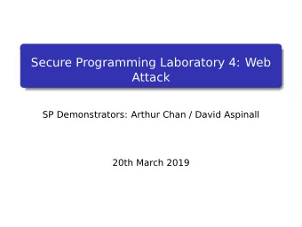 Secure Programming Laboratory 4: Web  Attack  SP Demonstrators: Arthur Chan / David Aspinall  20th