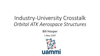 Industry-University Crosstalk  Orbital ATK Aerospace Structures  Bill Hooper  1 Nov 2107  Three