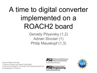 A time to digital converter  implemented on a  ROACH2 board  Genady Pilyavsky (1,2)  Adrian