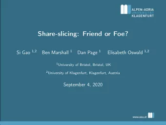 Share-slicing: Friend or Foe? Si Gao 1,2 Ben Marshall 1 Dan Page 1 Elisabeth Oswald 1,2 1
