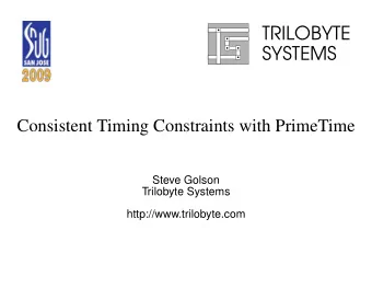 TRILOBYTE  SYSTEMS  Consistent Timing Constraints with PrimeTime  Steve Golson  Trilobyte Systems
