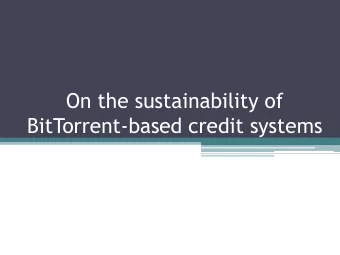 BitTorrent-based credit systems  BitTorrent - reminder  tracker: keeps a record of every