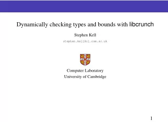 Dynamically checking types and bounds with libcrunch  Stephen Kell  stephen.kell@cl.cam.ac.uk