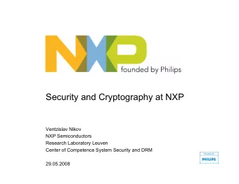 Security and Cryptography at NXP  Ventzislav Nikov  NXP Semiconductors  Research Laboratory Leuven