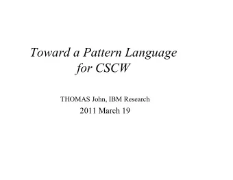 Toward a Pattern Language  for CSCW  THOMAS John, IBM Research  2011 March 19  Potential Forms of