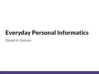 Everyday Personal Informatics  Daniel A. Epstein    1  Technology with tracking capability is
