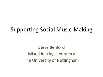 Suppor&amp;ng  Social  Music-Making    Steve  Benford    Mixed  Reality