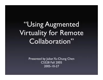 Using Augmented  Virtuality for Remote  Collaboration  Presented by Julian Yu-Chung Chen