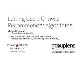 Letting Users Choose  Recommender Algorithms  Michael Ekstrand ( Texas State University)  Daniel