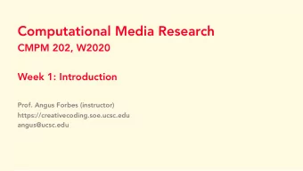 Computational Media Research  CMPM 202, W2020  Week 1: Introduction  Prof. Angus Forbes