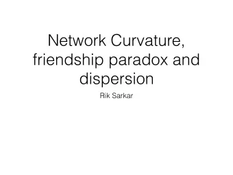 Network Curvature,  friendship paradox and  dispersion  Rik Sarkar  Recap: Hyperbolic  distances