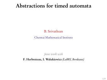 Abstractions for timed automata  B. Srivathsan  Chennai Mathematical Institute  Joint work with F.