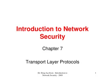 Introduction to Network  Security  Chapter 7  Transport Layer Protocols  Dr. Doug Jacobson -