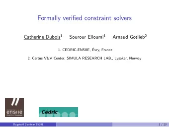 Formally verified constraint solvers Catherine Dubois 1 Sourour Elloumi 1 Arnaud Gotlieb 2  1.