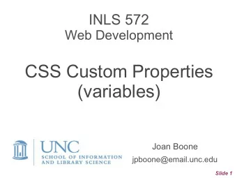 CSS Custom Properties  (variables)  Joan Boone jpboone@email.unc.edu  Slide 1  When CSS Custom