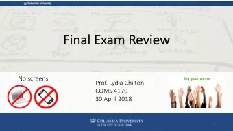 Fi  Final Ex  Exam  m Review  No screens  Say your name  Prof. Lydia Chilton  COMS 4170  30 April