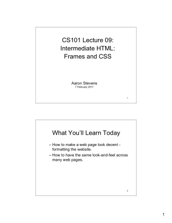 CS101 Lecture 09:  Intermediate HTML:  Frames and CSS  Aaron Stevens  7 February 2011  1  What