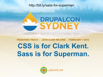 CSS is for Clark Kent.  Sass is for Superman.  About John Albin Wilkins  JohnAlbin