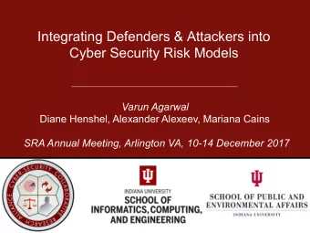 Integrating Defenders &amp; Attackers into  Cyber Security Risk Models Varun Agarwal  Diane