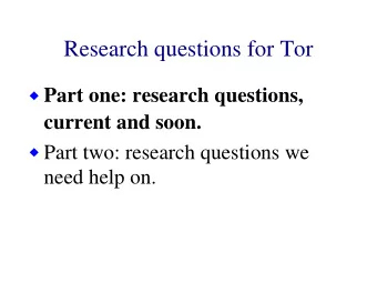 Research questions for Tor  Part one: research questions,  current and soon.  Part two: