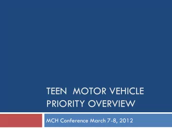 TEEN  MOTOR VEHICLE  PRIORITY OVERVIEW  MCH Conference March 7-8, 2012  Presentation Overview