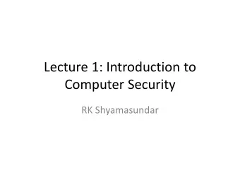 Lecture 1: Introduction to  Computer Security  RK Shyamasundar  Aims  Provide a thorough