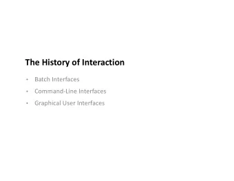 The History of Interaction  Batch Interfaces    Command-Line Interfaces    Graphical User