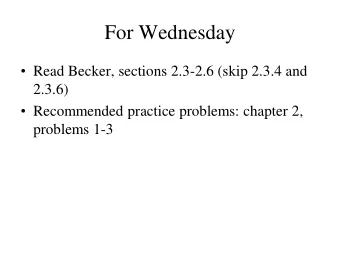 For Wednesday  Read Becker, sections 2.3-2.6 (skip 2.3.4 and  2.3.6)  Recommended practice