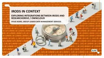 IRODS IN CONTEXT  EXPLORING INTEGRATIONS BETWEEN IRODS AND  RESEARCHDRIVE / OWNCLOUD  HYLKE KOERS,