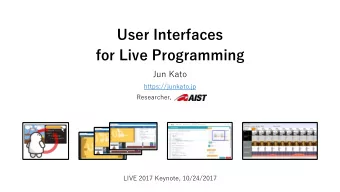 User Interfaces  for Live Programming  Jun Kato  https://junkato.jp  Researcher,  LIVE 2017